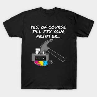 Yes Of Course I'll Fix Your Printer, IT Technician, Office Humour T-Shirt